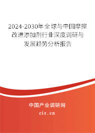 2024-2030年全球與中國摩擦改進添加劑行業(yè)深度調(diào)研與發(fā)展趨勢分析報告