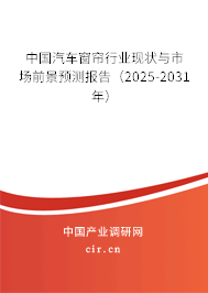 中國(guó)汽車(chē)窗簾行業(yè)現(xiàn)狀與市場(chǎng)前景預(yù)測(cè)報(bào)告（2025-2031年）