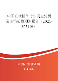 中國鐵鈦精礦行業(yè)調(diào)查分析及市場前景預(yù)測報告(2025-2031年) 中國鐵鈦精礦行業(yè)調(diào)查分析及市場前景預(yù)測報告(2025-2031年)