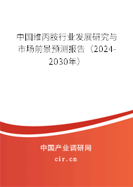 中國(guó)維丙胺行業(yè)發(fā)展研究與市場(chǎng)前景預(yù)測(cè)報(bào)告（2024-2030年）