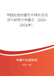 中國血管栓塞劑市場現(xiàn)狀調(diào)研與趨勢分析報告(2025-2031年) 中國血管栓塞劑市場現(xiàn)狀調(diào)研與趨勢分析報告(2025-2031年)