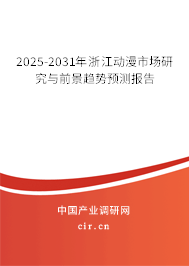 2025-2031年浙江動(dòng)漫市場(chǎng)研究與前景趨勢(shì)預(yù)測(cè)報(bào)告