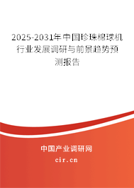 2025-2031年中國珍珠棉球機行業(yè)發(fā)展調(diào)研與前景趨勢預測報告