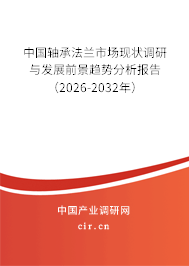 中國軸承法蘭市場現(xiàn)狀調(diào)研與發(fā)展前景趨勢分析報告（2026-2032年）