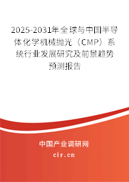 2025-2031年全球與中國半導(dǎo)體化學(xué)機械拋光（CMP）系統(tǒng)行業(yè)發(fā)展研究及前景趨勢預(yù)測報告