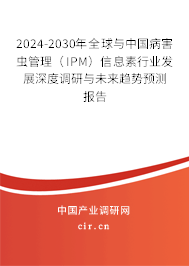 2024-2030年全球與中國病害蟲管理（IPM）信息素行業(yè)發(fā)展深度調(diào)研與未來趨勢預測報告
