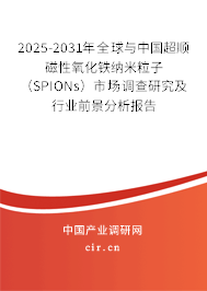 2025-2031年全球與中國超順磁性氧化鐵納米粒子（SPIONs）市場調(diào)查研究及行業(yè)前景分析報(bào)告