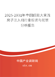 2025-2031年中國(guó)低能大束流離子注入機(jī)行業(yè)現(xiàn)狀與前景分析報(bào)告