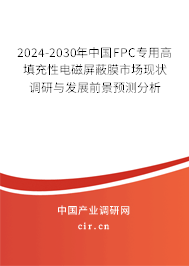 2024-2030年中國FPC專用高填充性電磁屏蔽膜市場現(xiàn)狀調(diào)研與發(fā)展前景預(yù)測分析 2024-2030年中國FPC專用高填充性電磁屏蔽膜市場現(xiàn)狀調(diào)研與發(fā)展前景預(yù)測分析