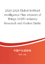 2020-2026 Global Artificial Intelligence Plus Internet of Things (AIOT) Industry Research and Market Outlook Report 2020-2026 Global Artificial Intelligence Plus Internet of Things (AIOT) Industry Research and Market Outlook Report