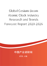 Global Cesium-Beam Atomic Clock Industry Research and Trends Forecast Report 2020-2026 Global Cesium-Beam Atomic Clock Industry Research and Trends Forecast Report 2020-2026