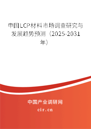 中國LCP材料市場調(diào)查研究與發(fā)展趨勢預(yù)測（2025-2031年）