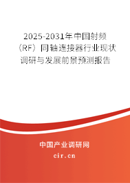 2025-2031年中國射頻（RF）同軸連接器行業(yè)現(xiàn)狀調(diào)研與發(fā)展前景預(yù)測報(bào)告