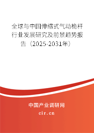 全球與中國伸縮式氣動桅桿行業(yè)發(fā)展研究及前景趨勢報告（2025-2031年）