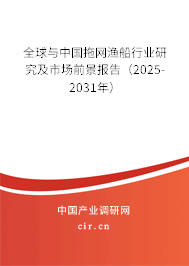 全球與中國拖網(wǎng)漁船行業(yè)研究及市場前景報告（2025-2031年）