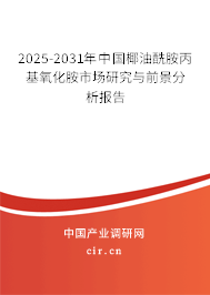2025-2031年中國(guó)椰油酰胺丙基氧化胺市場(chǎng)研究與前景分析報(bào)告 2025-2031年中國(guó)椰油酰胺丙基氧化胺市場(chǎng)研究與前景分析報(bào)告