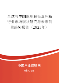 全球與中國(guó)醫(yī)用超低溫冰箱行業(yè)市場(chǎng)現(xiàn)狀研究與未來前景趨勢(shì)報(bào)告（2025年）