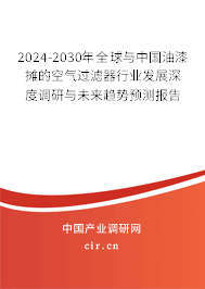 2024-2030年全球與中國油漆攤的空氣過濾器行業(yè)發(fā)展深度調研與未來趨勢預測報告