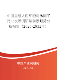 中國(guó)重組人粒細(xì)胞刺激因子行業(yè)發(fā)展調(diào)研與前景趨勢(shì)分析報(bào)告（2025-2031年）