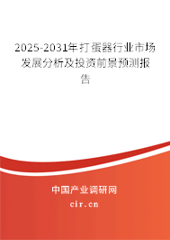 2025-2031年打蛋器行業(yè)市場(chǎng)發(fā)展分析及投資前景預(yù)測(cè)報(bào)告