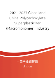 2021-2027 Global and China Polycarboxylate Superplasticizer (Macromonomer) Industry Research and Trends Report 2021-2027 Global and China Polycarboxylate Superplasticizer (Macromonomer) Industry Research and Trends Report