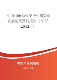 中國純電動公交行業(yè)研究與發(fā)展前景預(yù)測報告(2026-2032年) 中國純電動公交行業(yè)研究與發(fā)展前景預(yù)測報告(2026-2032年)
