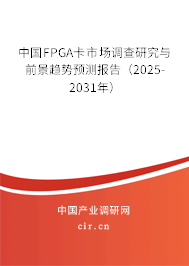 中國FPGA卡市場調(diào)查研究與前景趨勢預(yù)測報告（2025-2031年）
