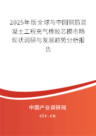 2025年版全球與中國鋼筋混凝土工程充氣橡膠芯模市場現(xiàn)狀調研與發(fā)展趨勢分析報告
