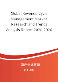 Global Revenue Cycle Management Market Research and Trends Analysis Report 2020-2026 Global Revenue Cycle Management Market Research and Trends Analysis Report 2020-2026