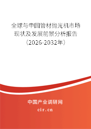 全球與中國管材拋光機市場現(xiàn)狀及發(fā)展前景分析報告(2026-2032年) 全球與中國管材拋光機市場現(xiàn)狀及發(fā)展前景分析報告(2026-2032年)