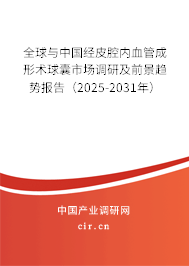 全球與中國(guó)經(jīng)皮腔內(nèi)血管成形術(shù)球囊市場(chǎng)調(diào)研及前景趨勢(shì)報(bào)告（2025-2031年）