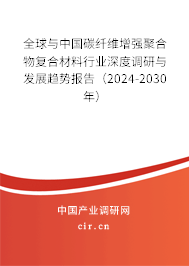 全球與中國碳纖維增強(qiáng)聚合物復(fù)合材料行業(yè)深度調(diào)研與發(fā)展趨勢報(bào)告（2024-2030年）