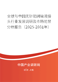 全球與中國無針密閉輸液接頭行業(yè)發(fā)展調(diào)研及市場(chǎng)前景分析報(bào)告（2025-2031年）