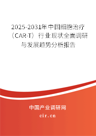 2025-2031年中國細(xì)胞治療（CAR-T）行業(yè)現(xiàn)狀全面調(diào)研與發(fā)展趨勢分析報告