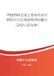 中國預(yù)制混凝土樓板系統(tǒng)市場研究與前景趨勢預(yù)測報(bào)告（2025-2031年）