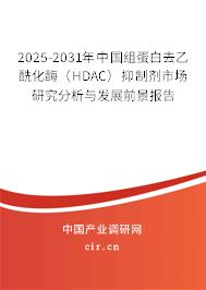2025-2031年中國(guó)組蛋白去乙?；福℉DAC）抑制劑市場(chǎng)研究分析與發(fā)展前景報(bào)告