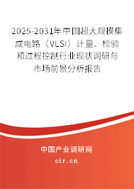2025-2031年中國超大規(guī)模集成電路（VLSI）計(jì)量、檢驗(yàn)和過程控制行業(yè)現(xiàn)狀調(diào)研與市場前景分析報(bào)告