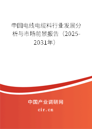 中國電線電纜料行業(yè)發(fā)展分析與市場(chǎng)前景報(bào)告(2025-2031年) 中國電線電纜料行業(yè)發(fā)展分析與市場(chǎng)前景報(bào)告(2025-2031年)