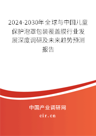 2024-2030年全球與中國(guó)兒童保護(hù)泡罩包裝覆蓋膜行業(yè)發(fā)展深度調(diào)研及未來(lái)趨勢(shì)預(yù)測(cè)報(bào)告
