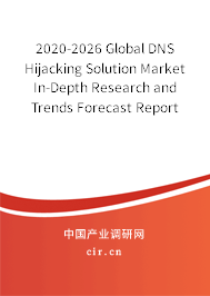 2020-2026 Global DNS Hijacking Solution Market In-Depth Research and Trends Forecast Report 2020-2026 Global DNS Hijacking Solution Market In-Depth Research and Trends Forecast Report