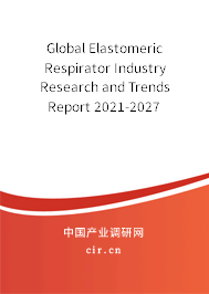 Global Elastomeric Respirator Industry Research and Trends Report 2021-2027 Global Elastomeric Respirator Industry Research and Trends Report 2021-2027