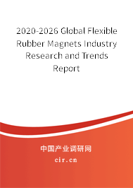 2020-2026 Global Flexible Rubber Magnets Industry Research and Trends Report 2020-2026 Global Flexible Rubber Magnets Industry Research and Trends Report
