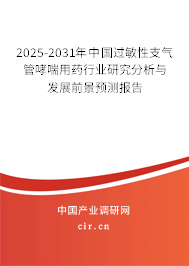 2025-2031年中國過敏性支氣管哮喘用藥行業(yè)研究分析與發(fā)展前景預(yù)測報(bào)告 2025-2031年中國過敏性支氣管哮喘用藥行業(yè)研究分析與發(fā)展前景預(yù)測報(bào)告