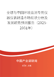 全球與中國環(huán)境監(jiān)測專用儀器儀表制造市場現(xiàn)狀分析及發(fā)展趨勢預(yù)測報告（2025-2031年）