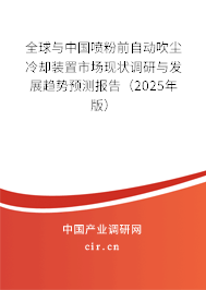 全球與中國噴粉前自動吹塵冷卻裝置市場現(xiàn)狀調(diào)研與發(fā)展趨勢預(yù)測報告（2025年版）