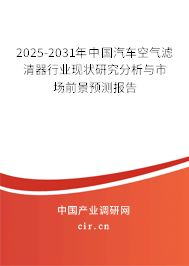 2025-2031年中國(guó)汽車(chē)空氣濾清器行業(yè)現(xiàn)狀研究分析與市場(chǎng)前景預(yù)測(cè)報(bào)告