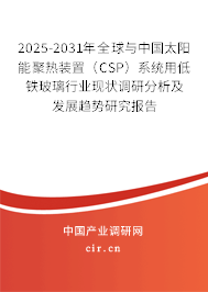 2025-2031年全球與中國(guó)太陽(yáng)能聚熱裝置（CSP）系統(tǒng)用低鐵玻璃行業(yè)現(xiàn)狀調(diào)研分析及發(fā)展趨勢(shì)研究報(bào)告