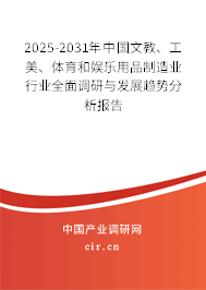 2025-2031年中國文教、工美、體育和娛樂用品制造業(yè)行業(yè)全面調研與發(fā)展趨勢分析報告