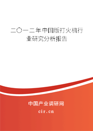 二〇一二年中國版打火機行業(yè)研究分析報告 二〇一二年中國版打火機行業(yè)研究分析報告