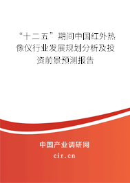 “十二五”期間中國紅外熱像儀行業(yè)發(fā)展規(guī)劃分析及投資前景預(yù)測報(bào)告